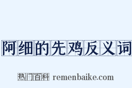阿细的先鸡反义词是什么意思的图片